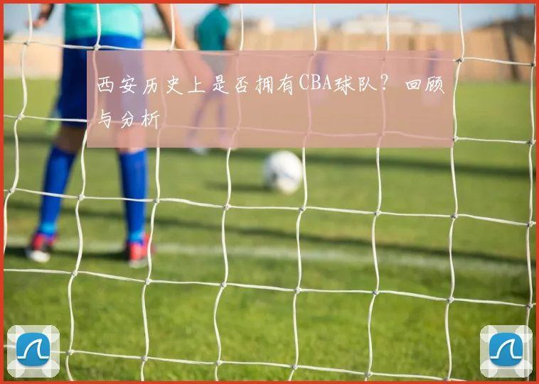 西安历史上是否拥有CBA球队？回顾与分析