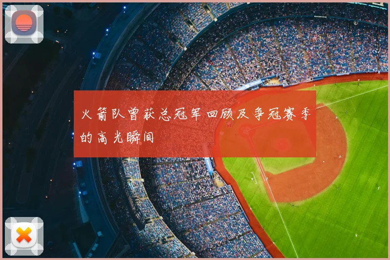 火箭队曾获总冠军回顾及争冠赛季的高光瞬间