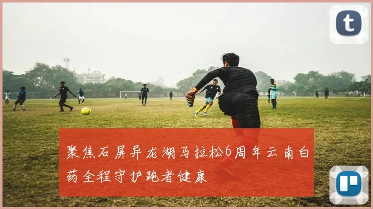 聚焦石屏异龙湖马拉松6周年云南白药全程守护跑者健康